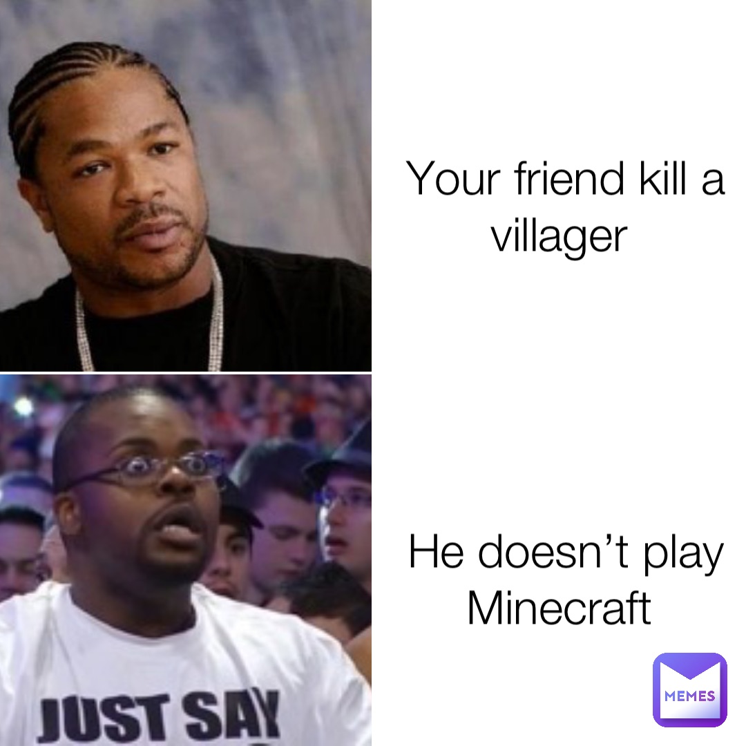 Your friend kill a villager He doesn’t play Minecraft