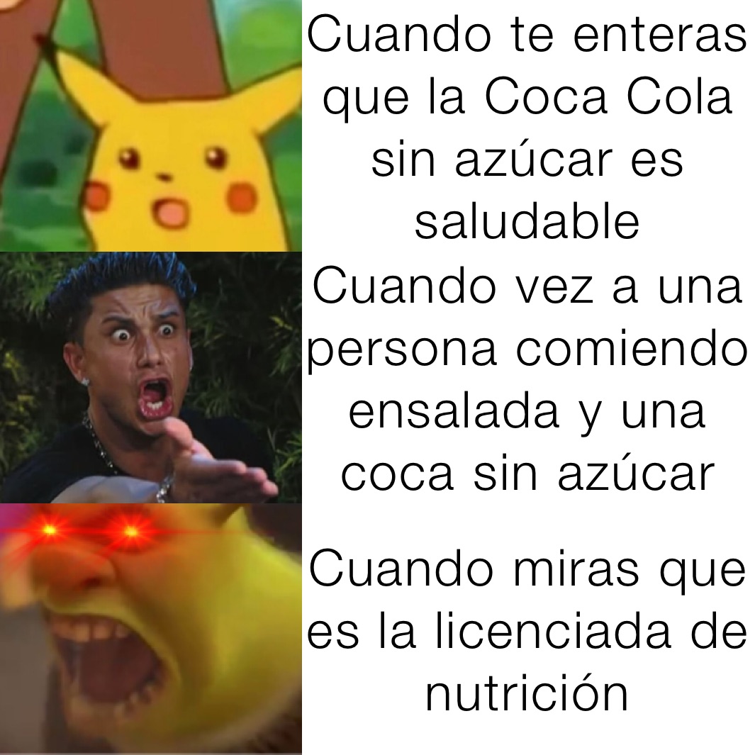 Cuando te enteras que la Coca Cola sin azúcar es saludable Cuando vez a una persona comiendo ensalada y una coca sin azúcar Cuando miras que es la licenciada de nutrición 