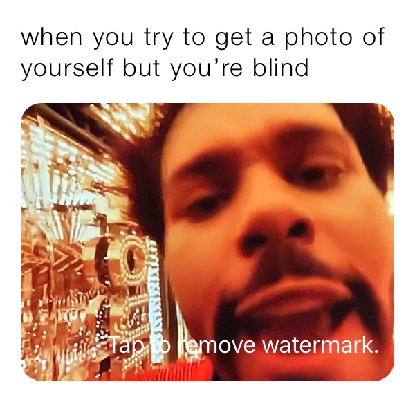 when you try to get a photo of yourself but you’re blind 