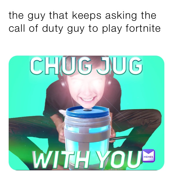 the guy that keeps asking the call of duty guy to play fortnite 
