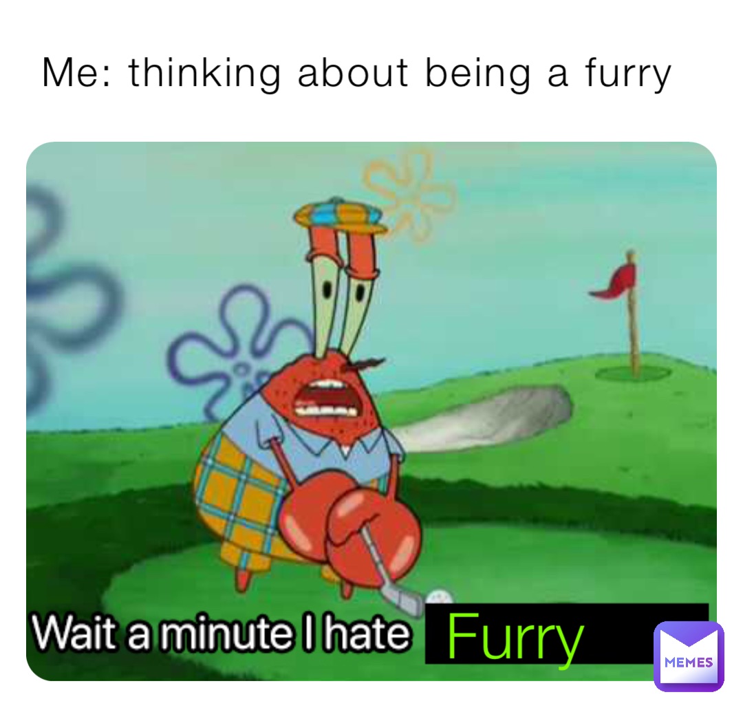 Me: thinking about being a furry Furry