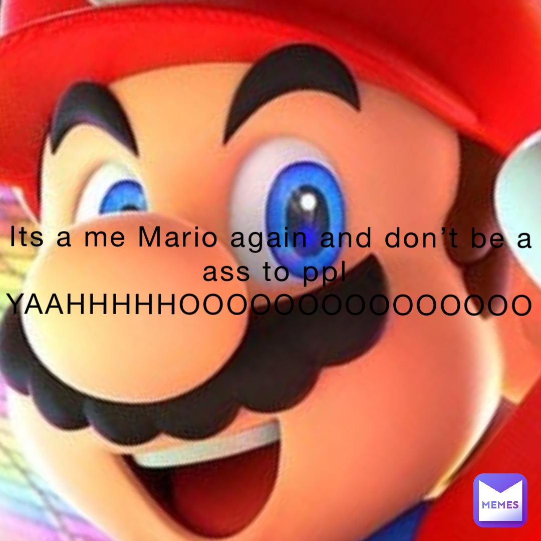 Its A Me Mario Again And Don T Be A Ass To Ppl Yaahhhhhooooooooooooooo Text Here Donkeymario Memes