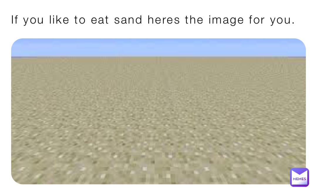 If you like to eat sand heres the image for you.
