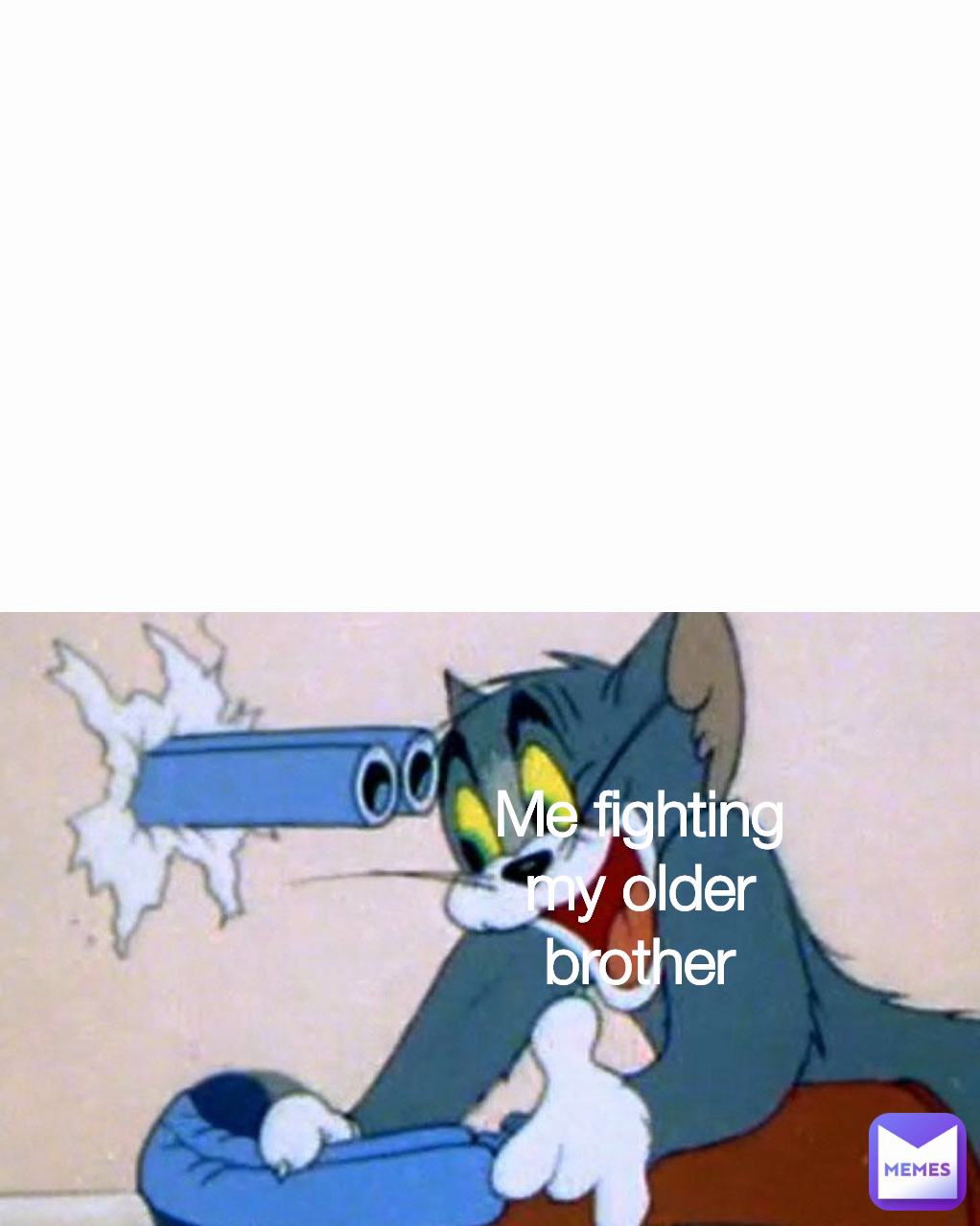 Me fighting my older brother Type Text