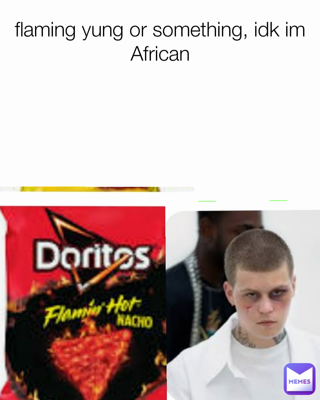 flaming yung or something, idk im African