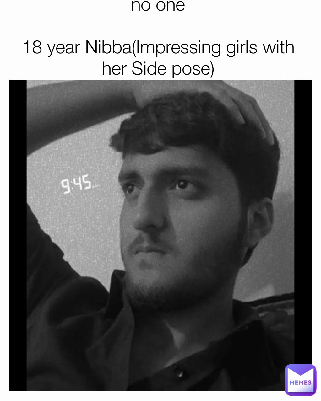 no one

18 year Nibba(Impressing girls with her Side pose)