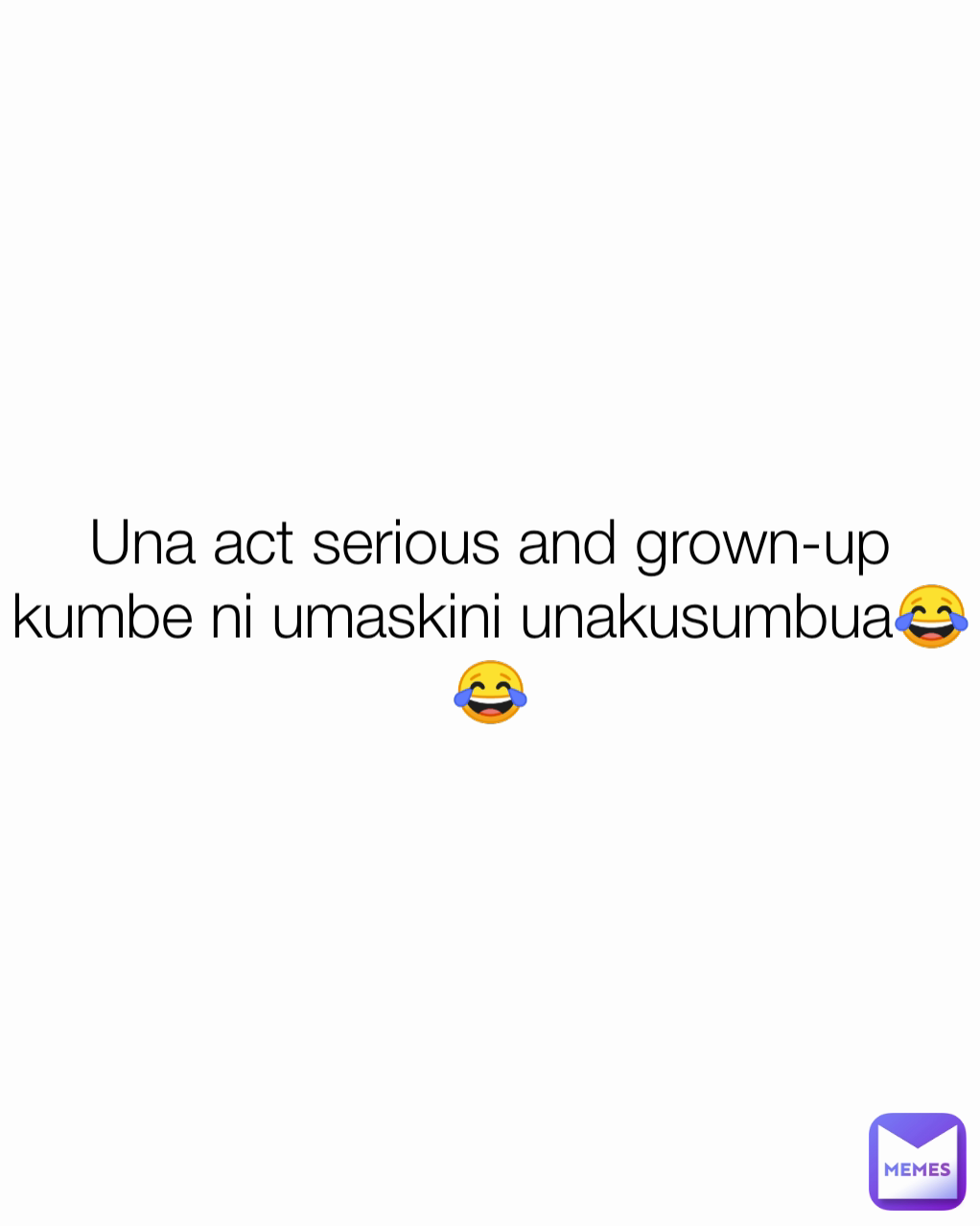 Una act serious and grown-up kumbe ni umaskini unakusumbua😂😂