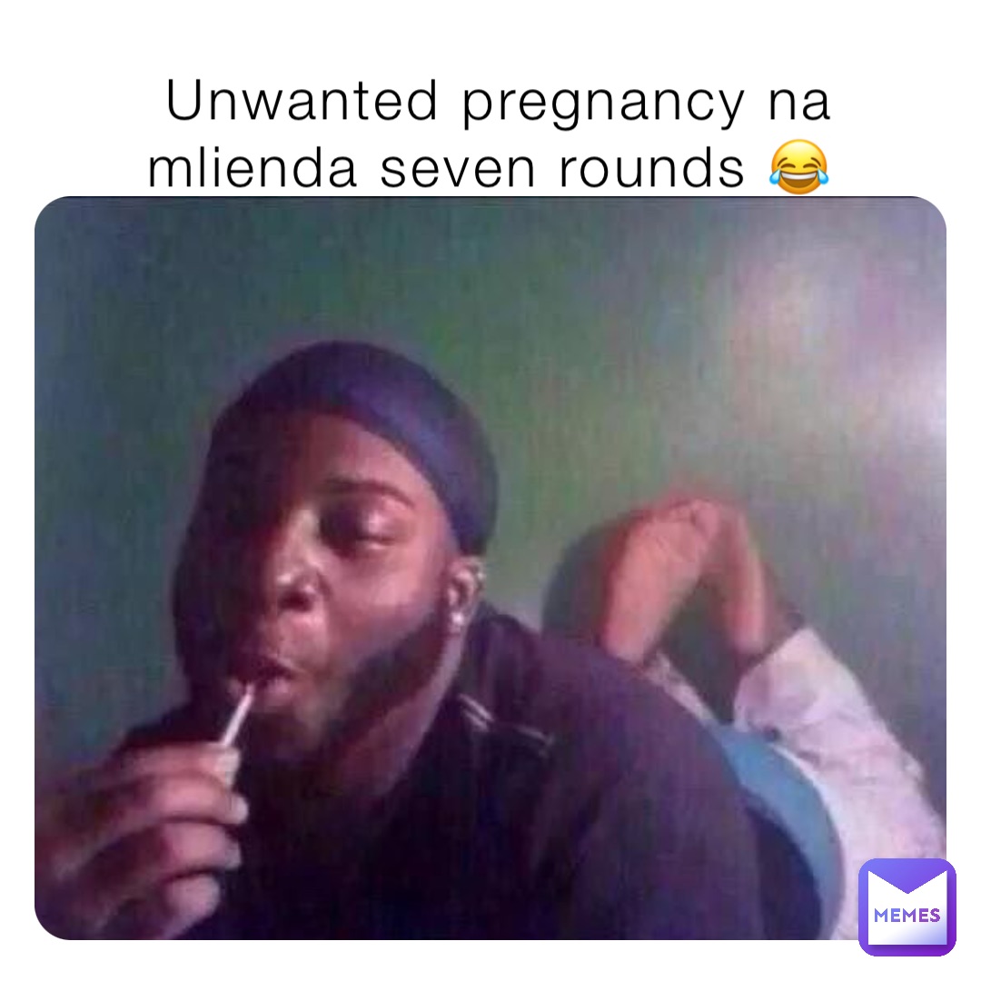 Unwanted pregnancy na mlienda seven rounds 😂