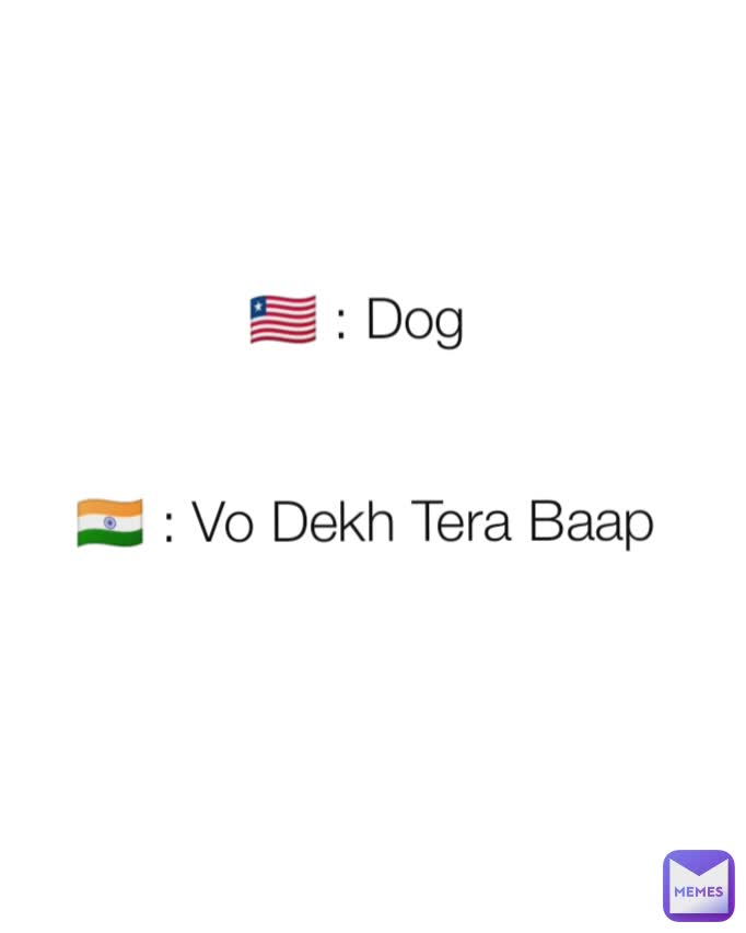 🇱🇷 : Dog 


🇮🇳 : Vo Dekh Tera Baap