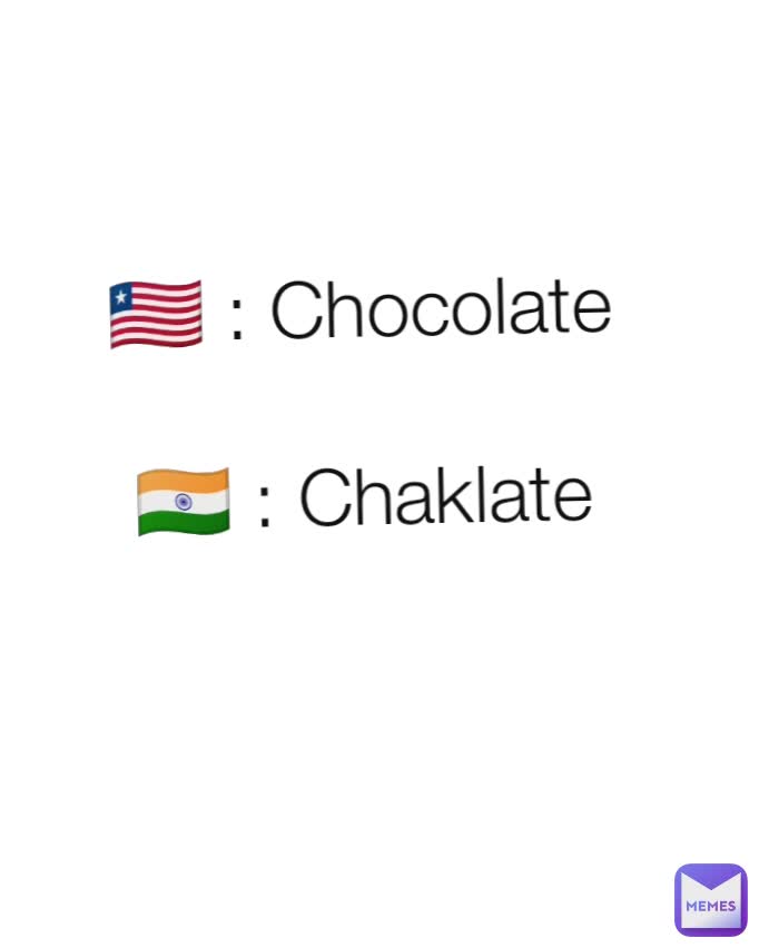 🇱🇷 : Chocolate

🇮🇳 : Chaklate