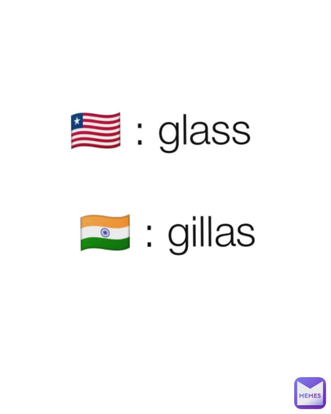 🇱🇷 : glass 

🇮🇳 : gillas