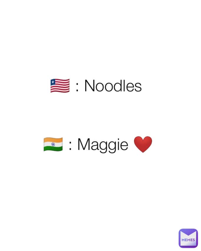 🇱🇷 : Noodles 


🇮🇳 : Maggie ❤