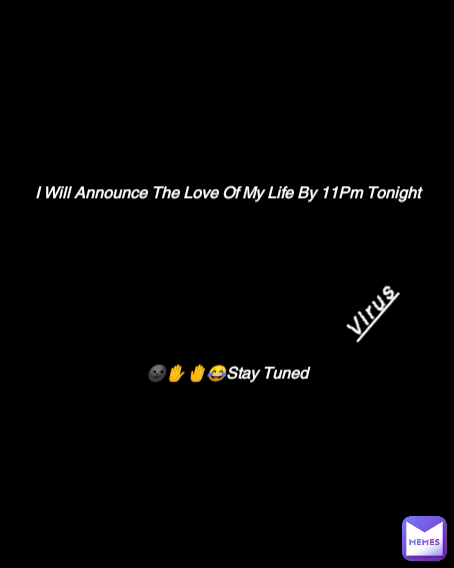 Virus I Will Announce The Love Of My Life By 11Pm Tonight









🌚✋🤚😂Stay Tuned