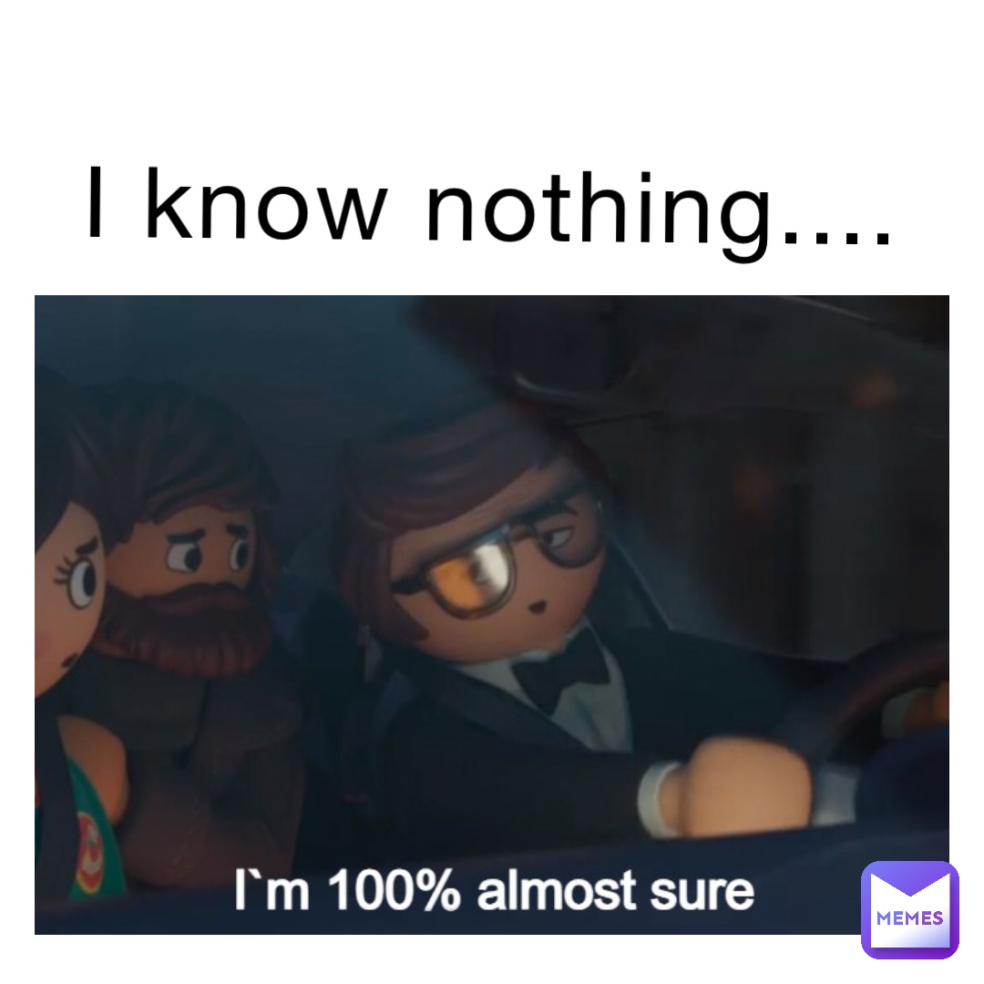 I know nothing....