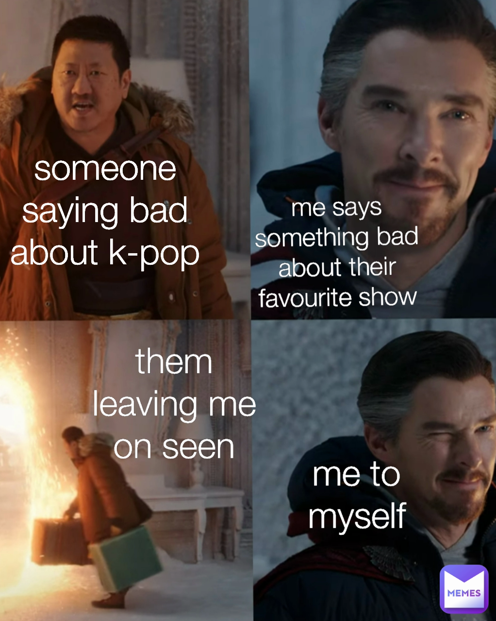 me to myself someone saying bad about k-pop me says something bad about their favourite show them leaving me on seen