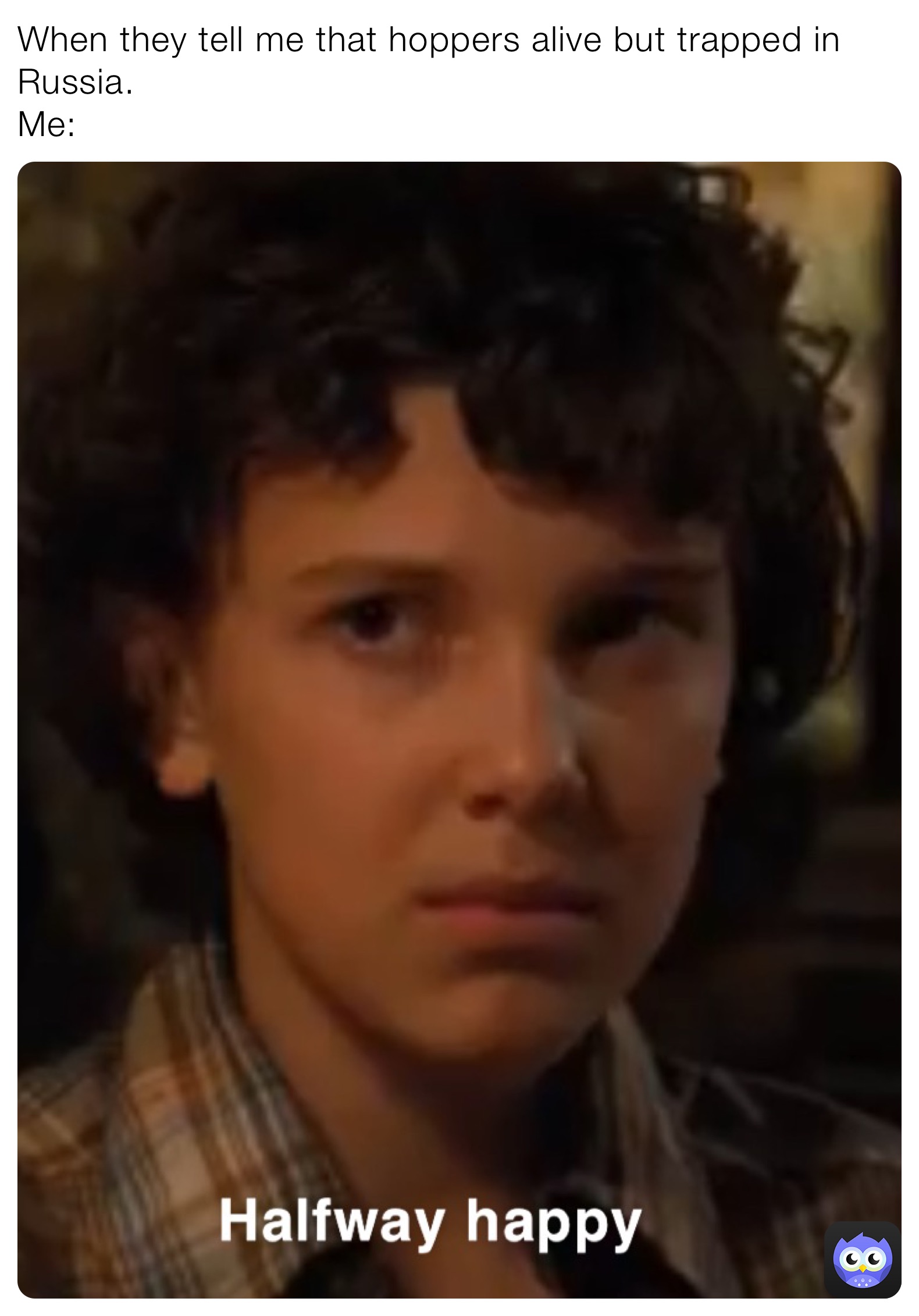 When they tell me that hoppers alive but trapped in Russia. Me