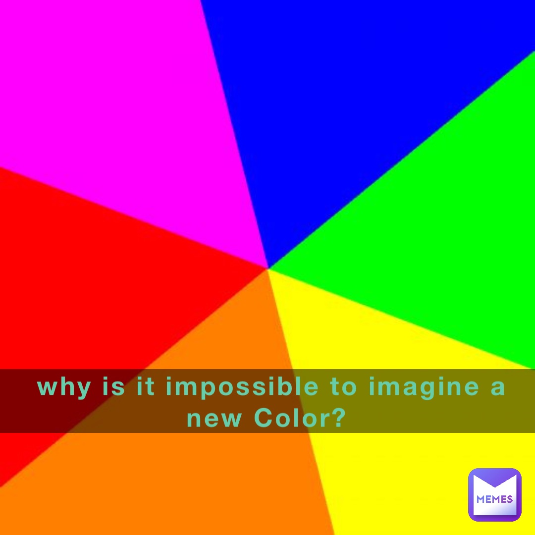 why is it impossible to imagine a new Color?