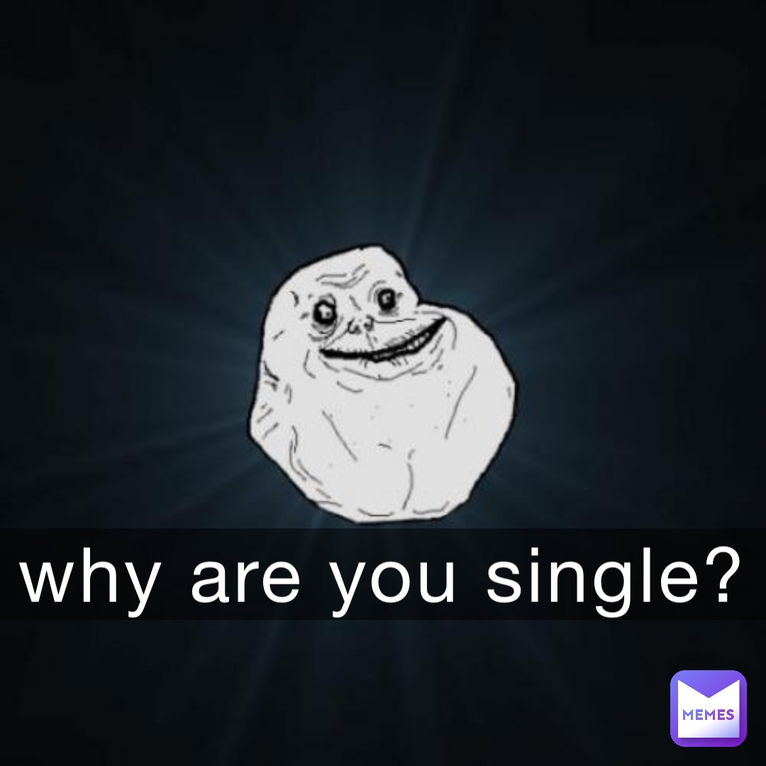 why are you single?