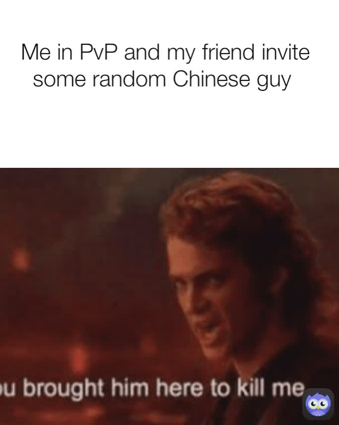 Me in PvP and my friend invite some random Chinese guy 