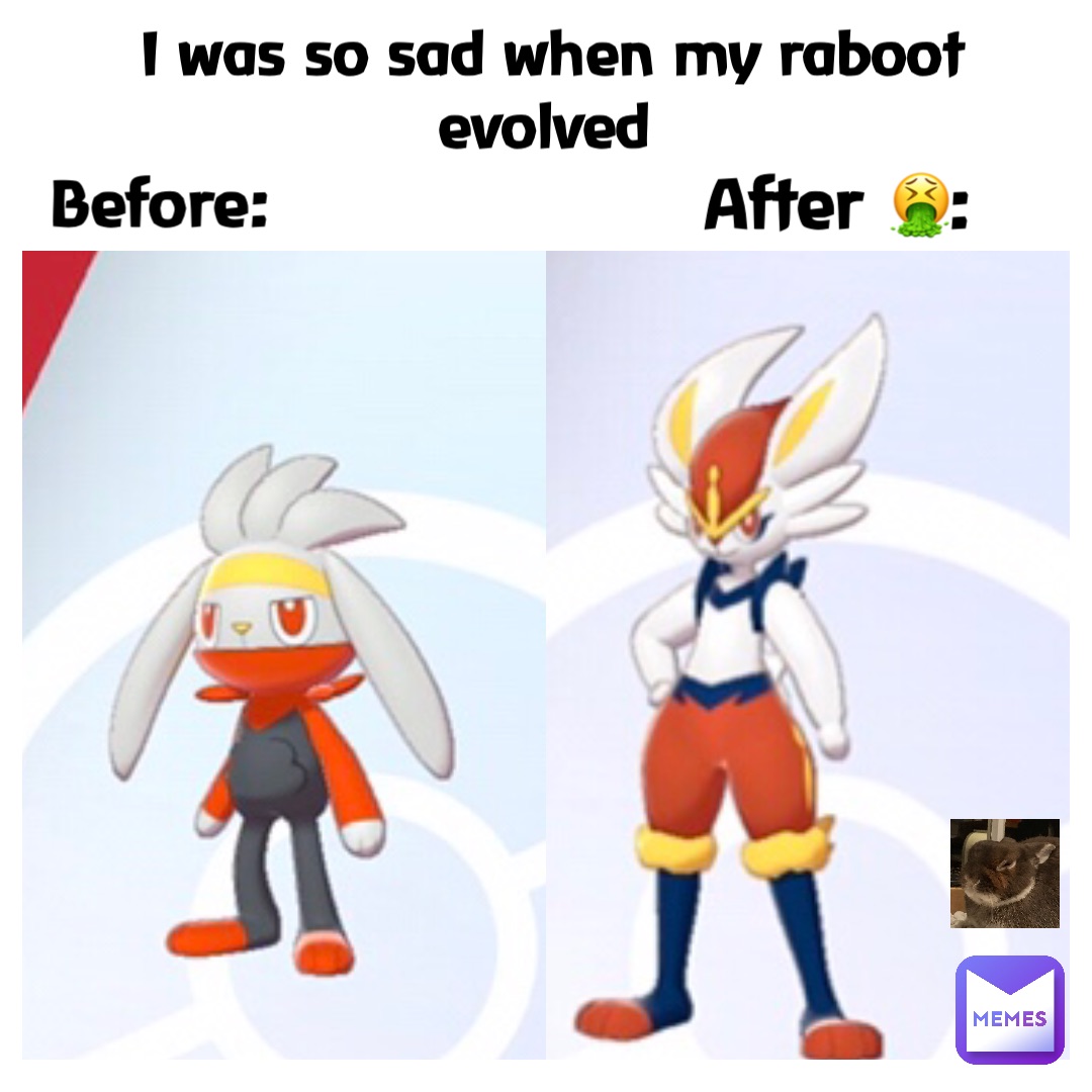 I was so sad when my raboot evolved Before: After 🤮: