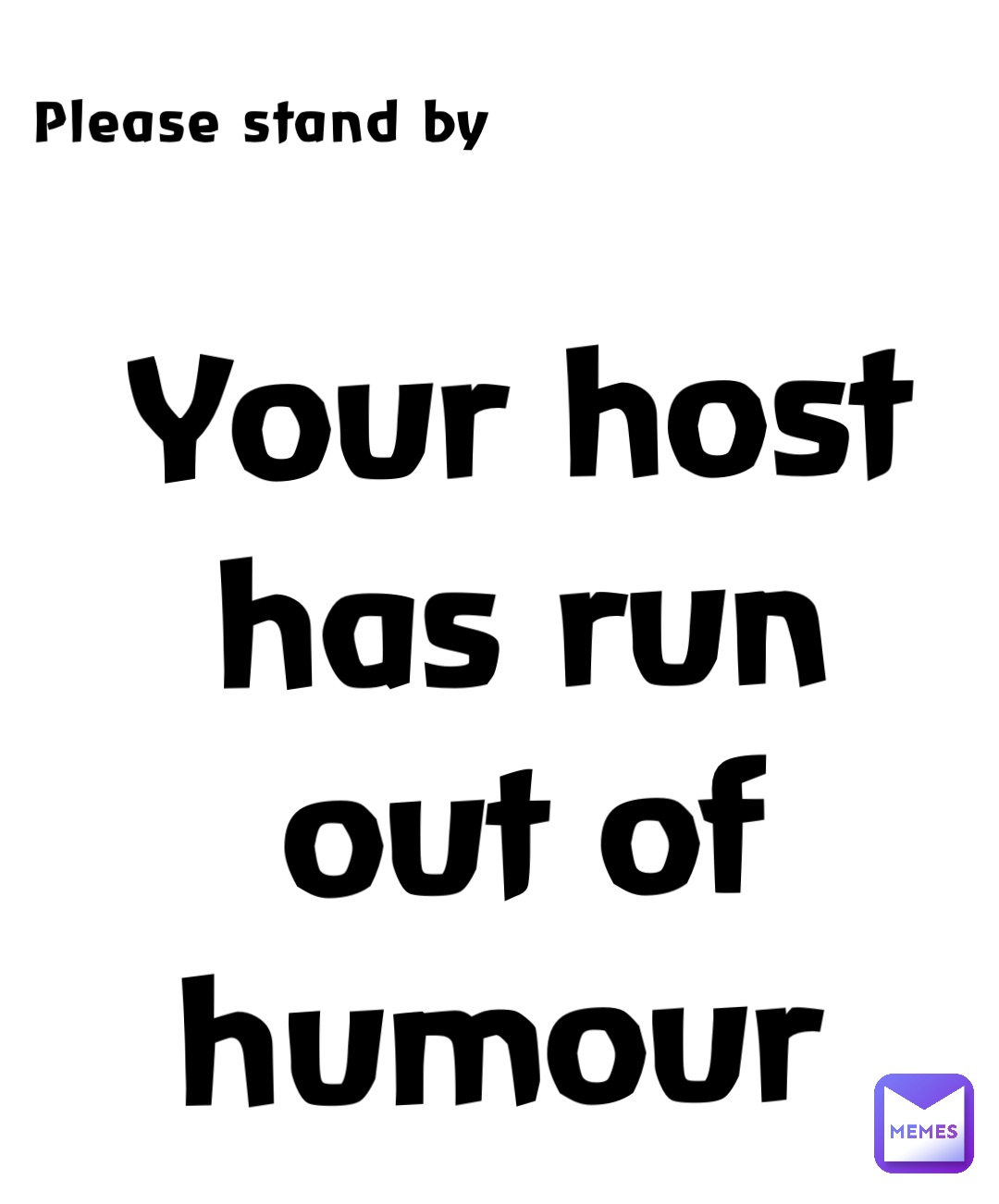 Please stand by Your host has run out of humour