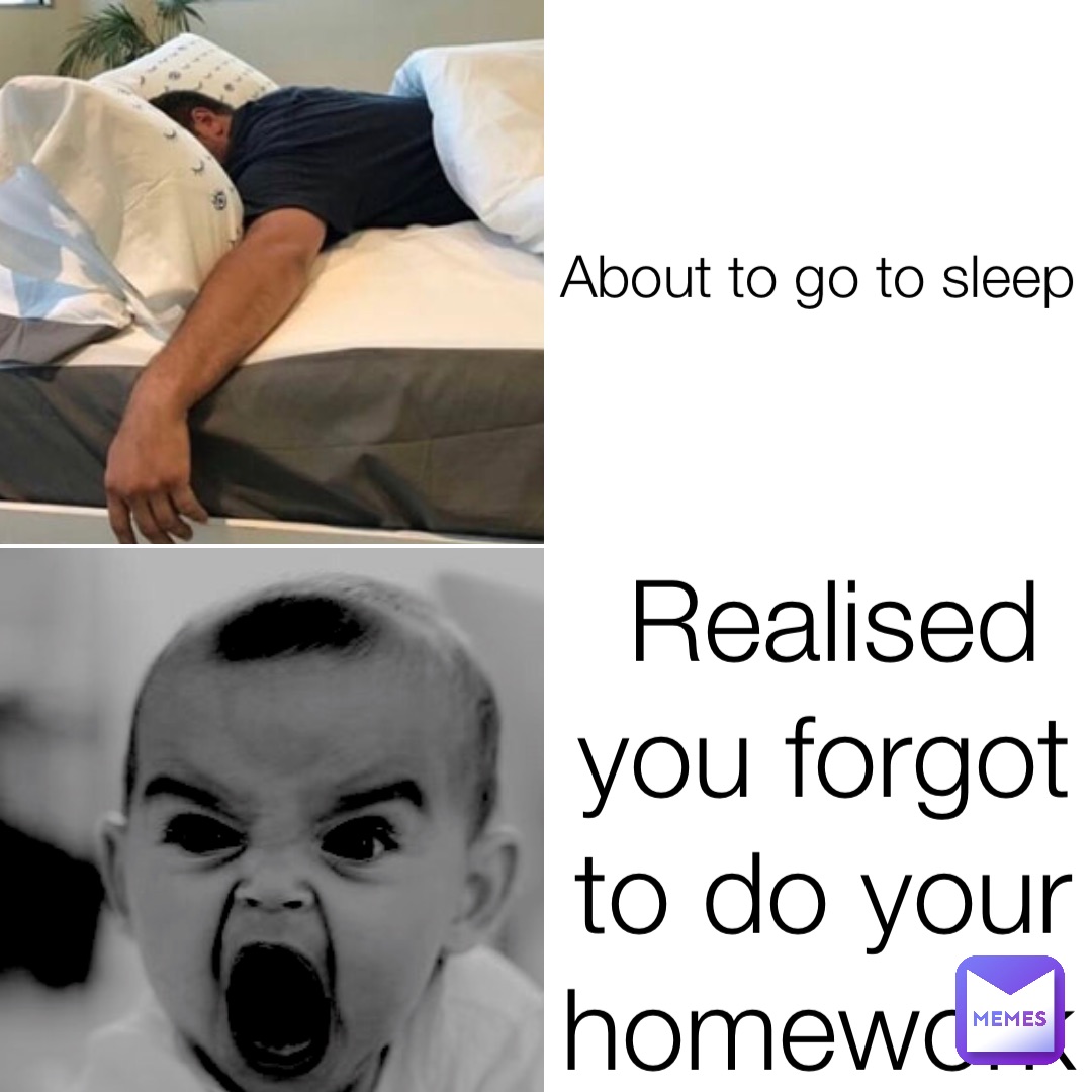 About to go to sleep Realised you forgot to do your homework