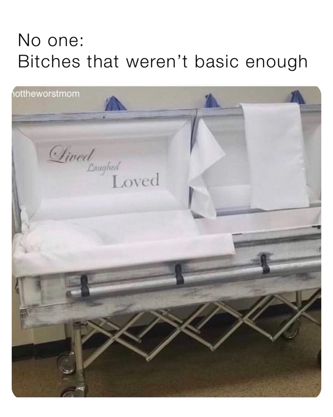 No one: 
Bitches that weren’t basic enough