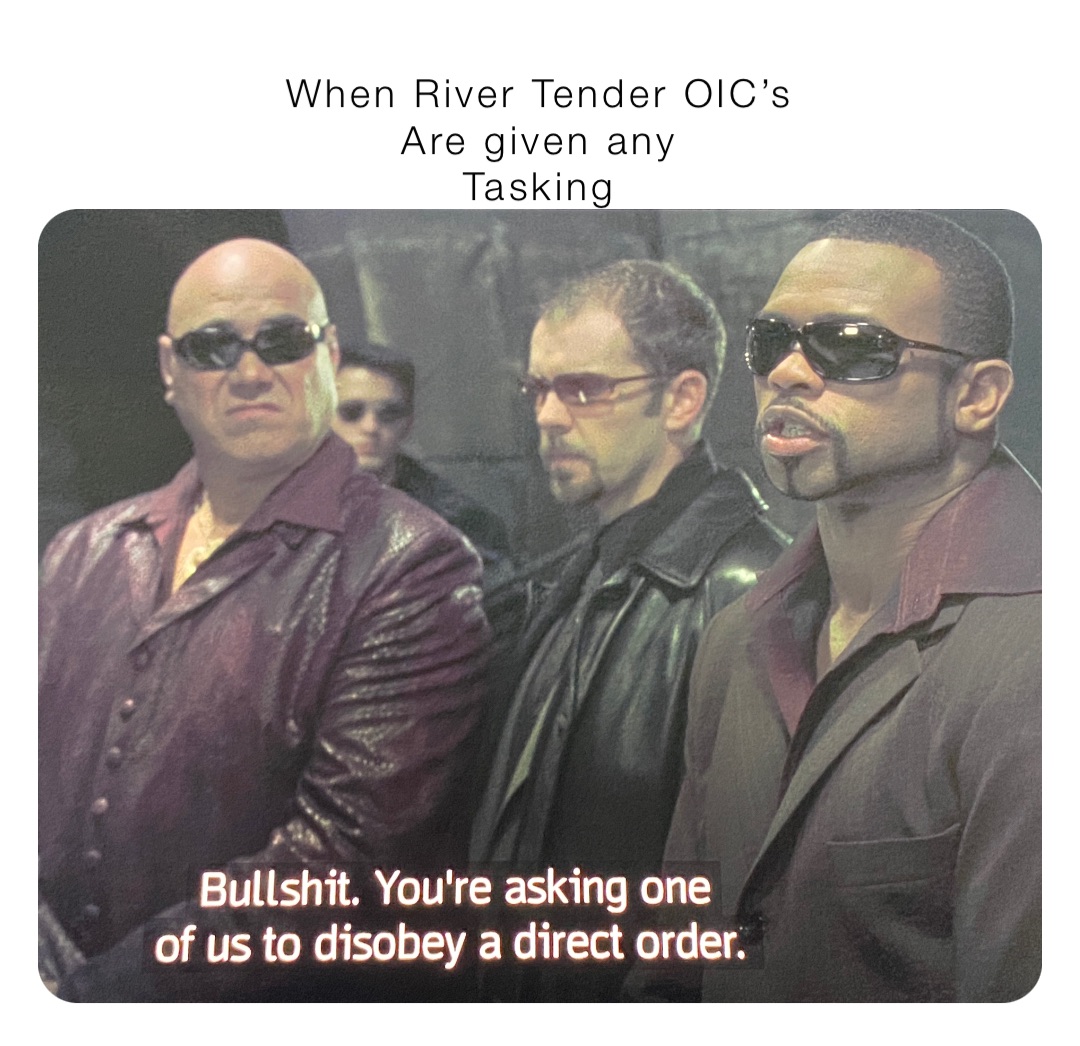 When River Tender OIC’s
Are given any
Tasking