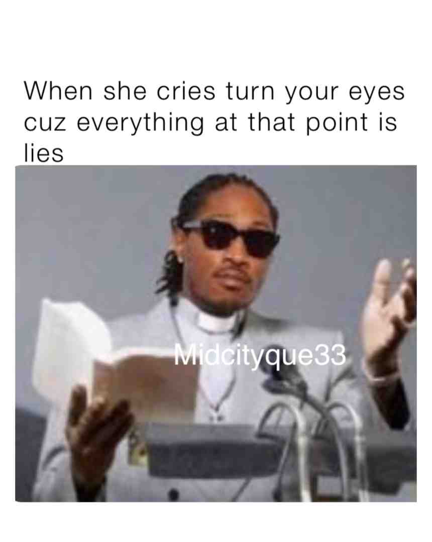 She knows how to activate them tears ! Be safe kings #futuremems #future #funnymemes #funny #toxic #toxicking #toxicrelationship #comedy #life #motivation #motivationalquotes #realtalk #midcityque