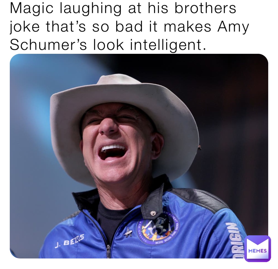 Magic laughing at his brothers joke that’s so bad it makes Amy Schumer’s look intelligent.