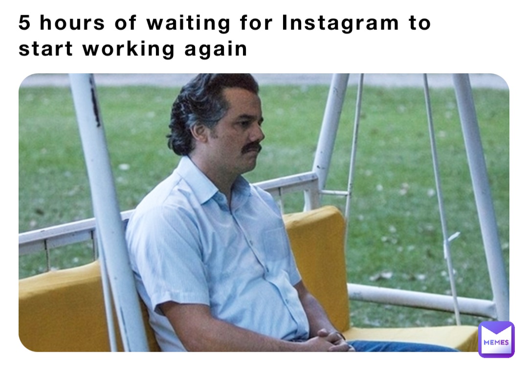 5 hours of waiting for Instagram to start working again