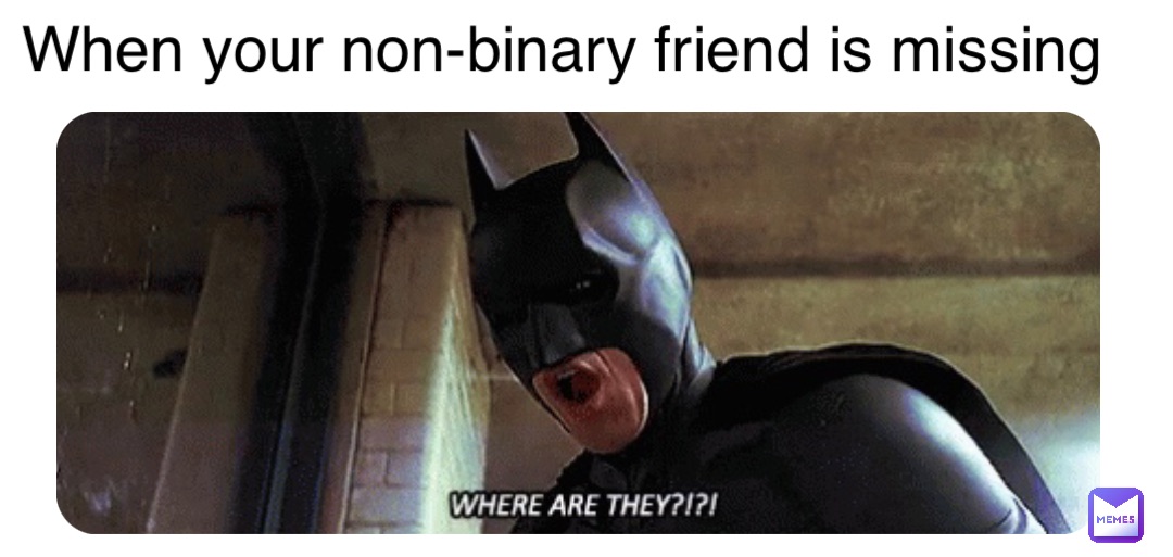 When your non-binary friend is missing