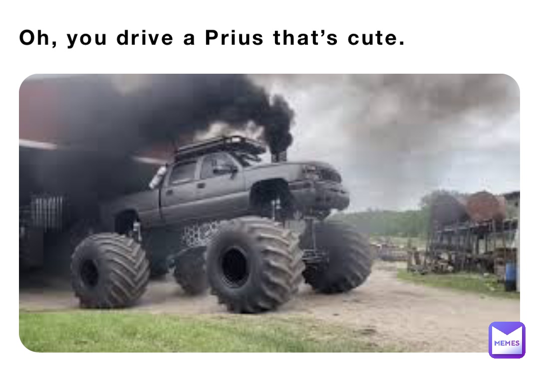 Oh, you drive a Prius that’s cute.
