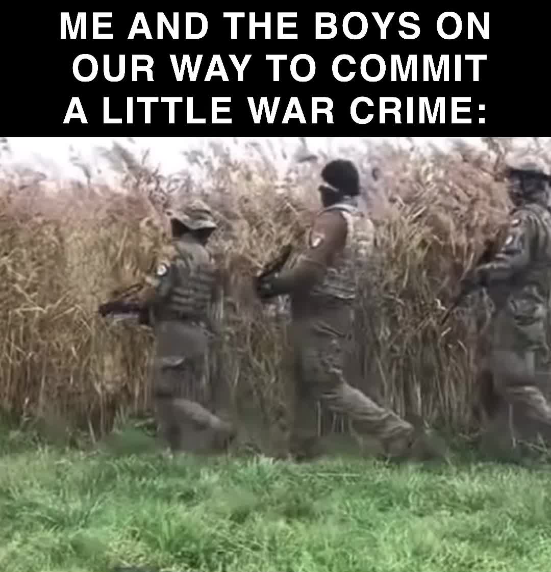 Me and the boys on our way to commit a little war crime ...