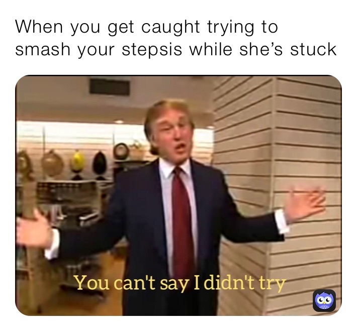 When you get caught trying to smash your stepsis while she’s stuck
