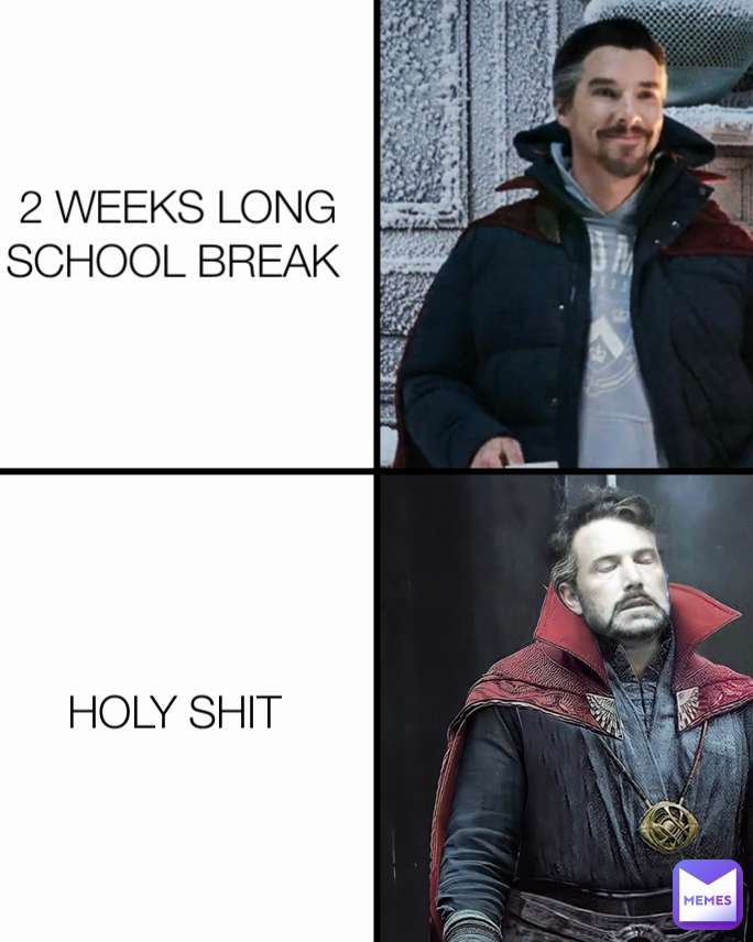 HOLY SHIT 2 WEEKS LONG SCHOOL BREAK 