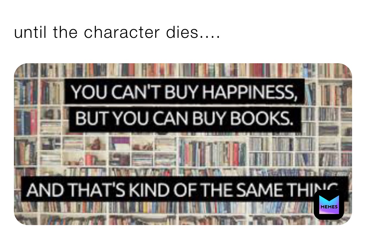 until the character dies....
