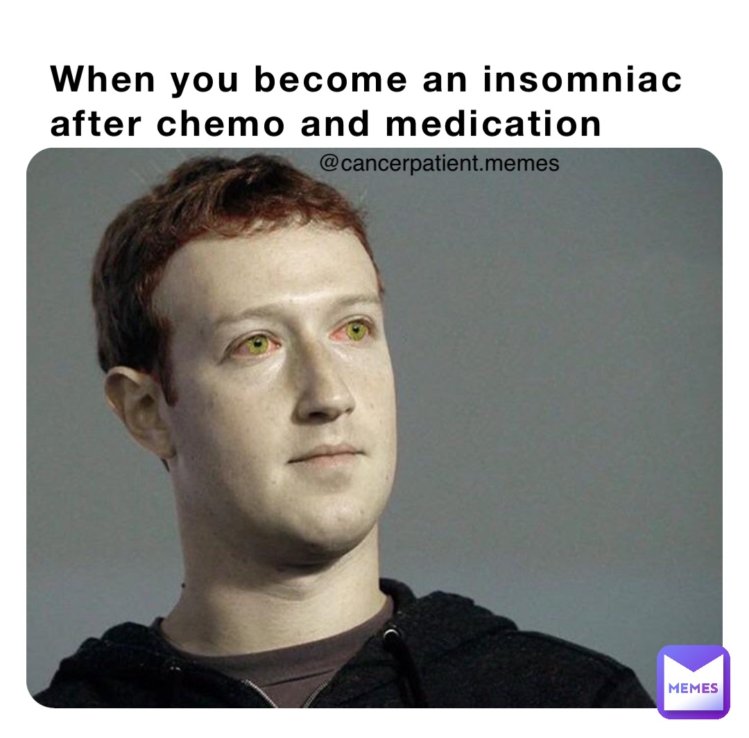 When you become an insomniac after chemo and medication @cancerpatient.memes