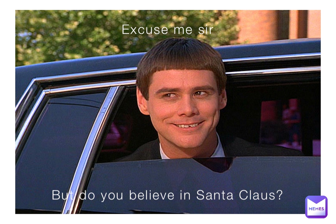 Excuse me sir But do you believe in Santa Claus?