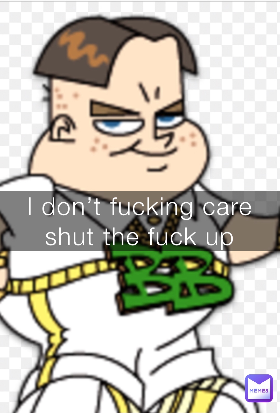 I don’t fucking care
shut the fuck up