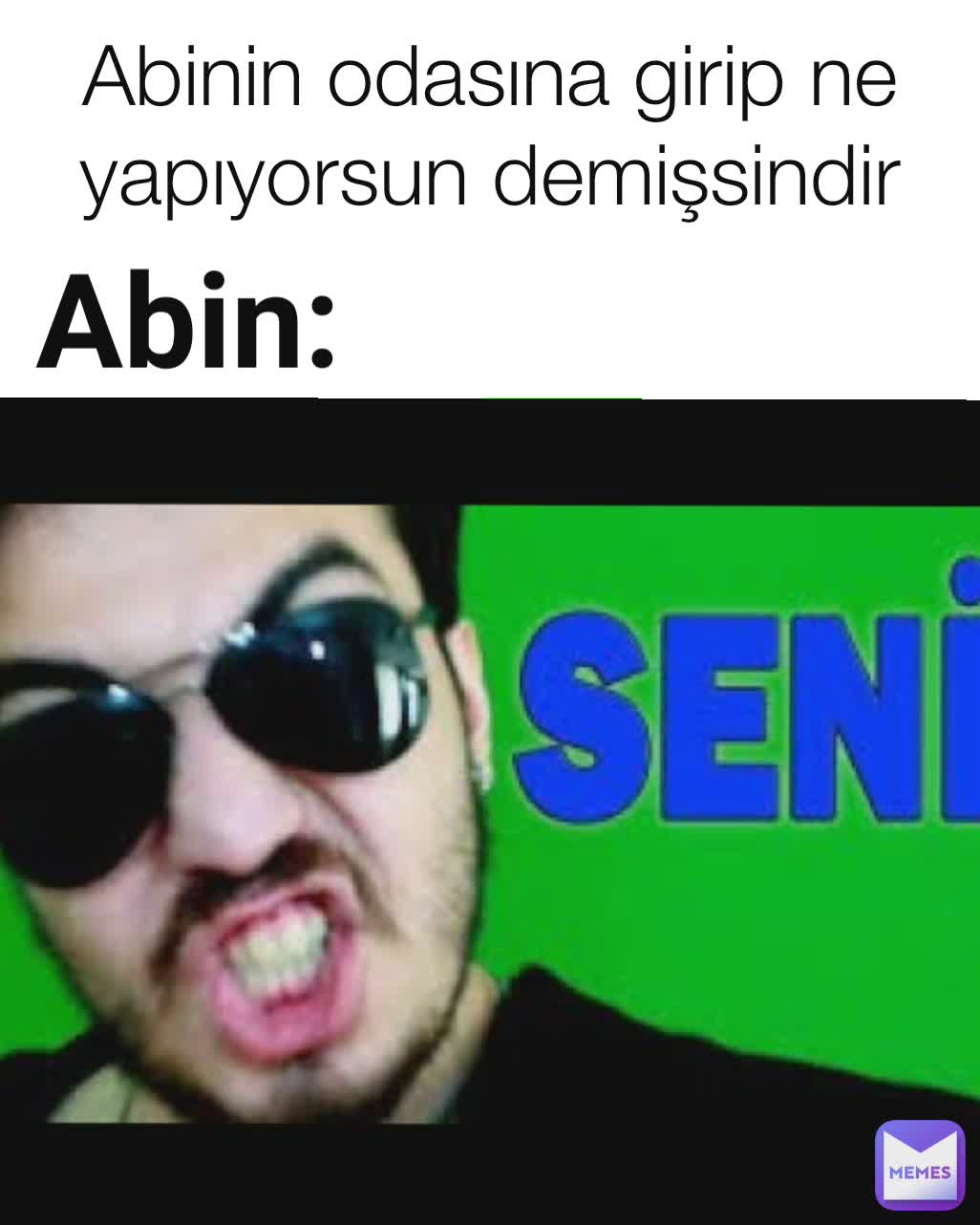 Abinin odasına girip ne yapıyorsun demişsindir
 Abin: