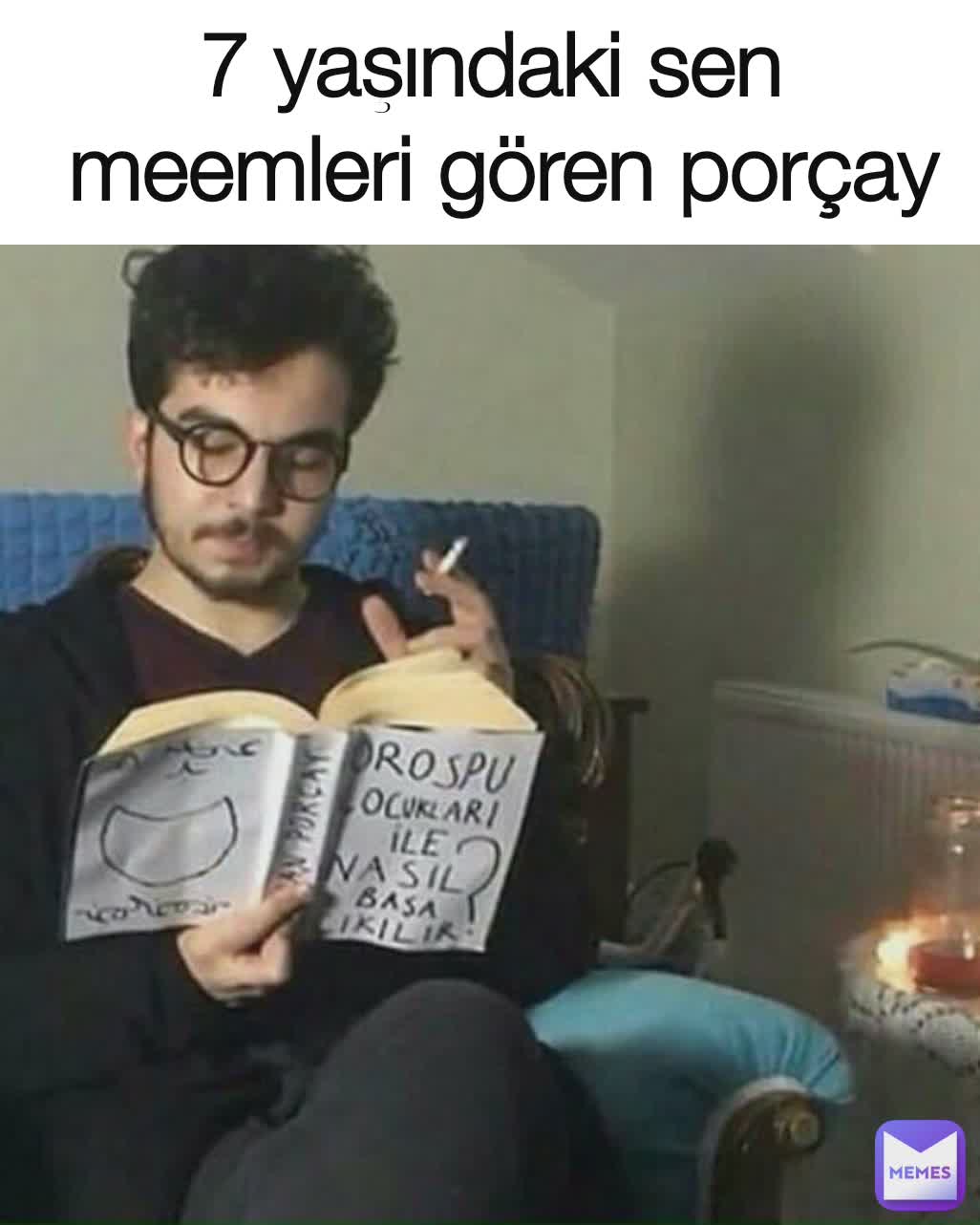 7 yaşındaki sen
 meemleri gören porçay