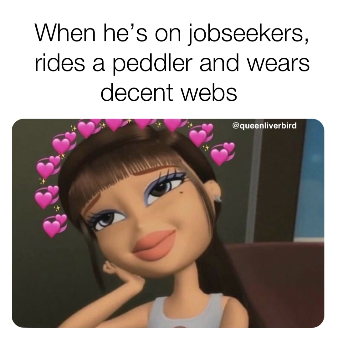 When he’s on jobseekers, rides a peddler and wears decent webs @queenliverbird