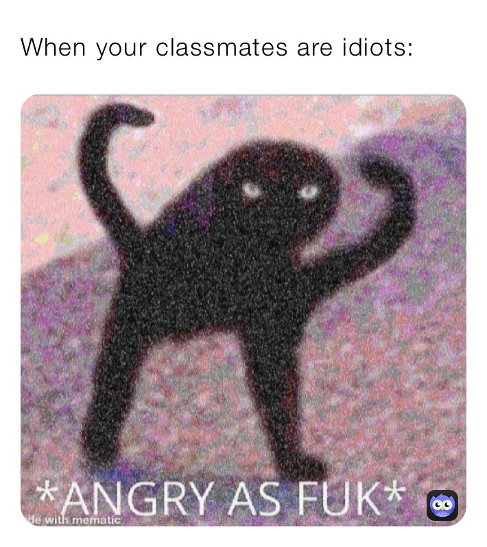 when-your-classmates-are-idiots-4ahecbpte9-memes