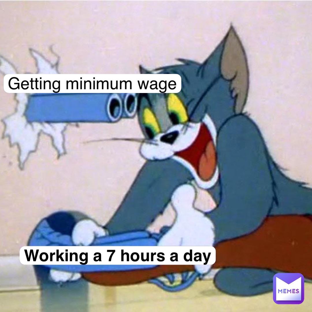 Working a 7 hours a day Getting minimum wage