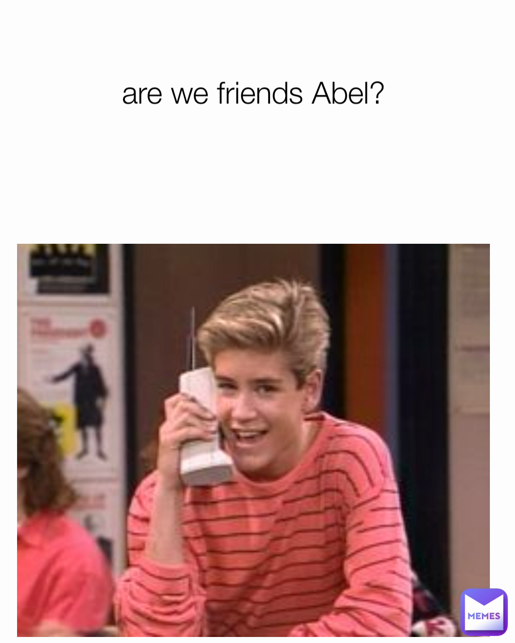 are we friends Abel? 