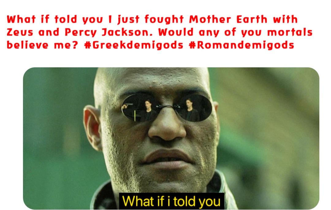 What if told you I just fought Mother Earth with Zeus and Percy Jackson. Would any of you mortals believe me? #Greekdemigods #Romandemigods