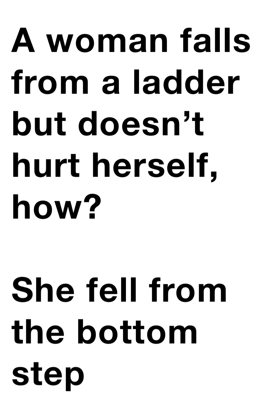 A woman falls from a ladder but doesn’t hurt herself, how?

She fell from the bottom step