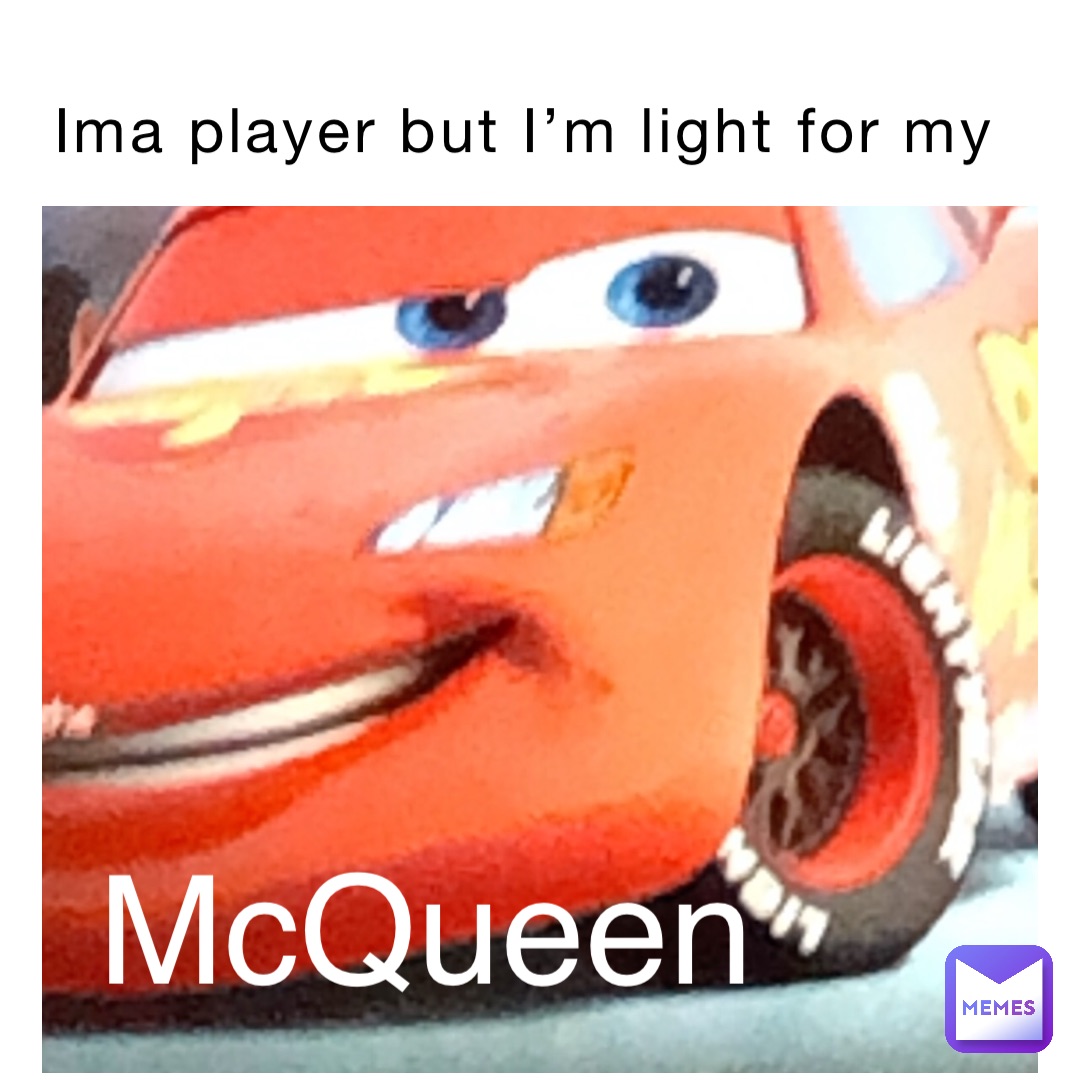 Ima player but I’m light for my McQueen