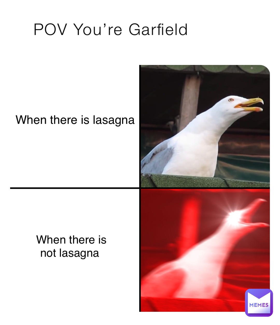 POV You’re Garfield When there is lasagna When there is not lasagna